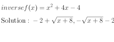 The inverse of f(x)=x^2+4x-4 is -2+sqrt(x+8),-sqrt(x+8)-2